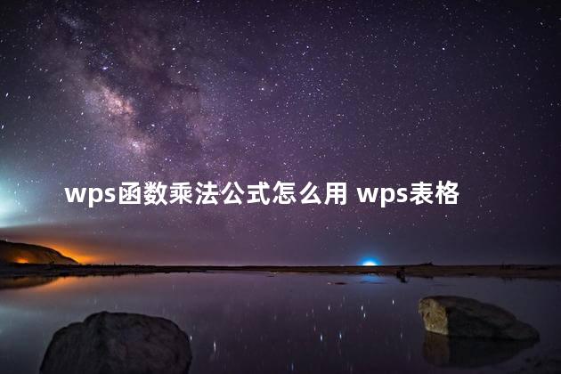 wps函数乘法公式怎么用 wps表格怎么自动算乘法